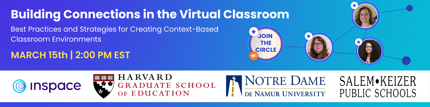 Building Connections in the Virtual Classroom: Best Practices and Strategies for Creating Context-Based Classroom Environments. This conversation will take place March 15th at 2 pm EST. It will be an inclusive conversation among experienced educators, showcased by a graphic connecting the headshots of all featured guests, along with a large InSpace host circle around a mirror, and the text reading 'join the circle', inviting the reader to join the conversation.